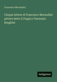 bokomslag Cinque lettere di Francesco Morandini pittore detto il Poppi a Vincenzio Borghini