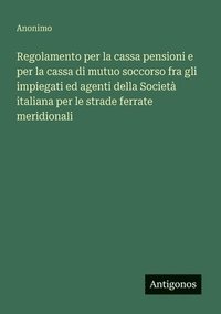bokomslag Regolamento per la cassa pensioni e per la cassa di mutuo soccorso fra gli impiegati ed agenti della Società italiana per le strade ferrate meridional