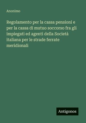 bokomslag Regolamento per la cassa pensioni e per la cassa di mutuo soccorso fra gli impiegati ed agenti della Società italiana per le strade ferrate meridional