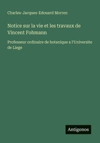 bokomslag Notice sur la vie et les travaux de Vincent Fohmann: Professeur ordinaire de botanique a l'Universite de Liege