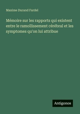 bokomslag Mémoire sur les rapports qui existent entre le ramollissement cérébral et les symptomes qu'on lui attribue