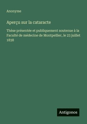 bokomslag Aperçu sur la cataracte: Thèse présentée et publiquement soutenue à la Faculté de médecine de Montpellier, le 23 juillet 1838