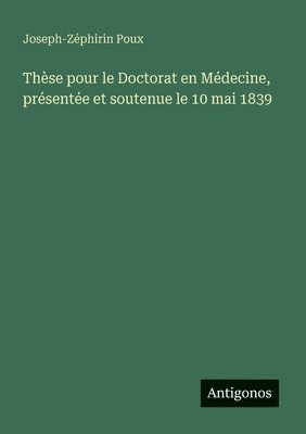 Thèse pour le Doctorat en Médecine, présentée et soutenue le 10 mai 1839