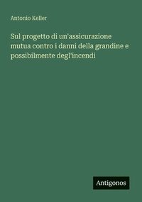 bokomslag Sul progetto di un'assicurazione mutua contro i danni della grandine e possibilmente degl'incendi