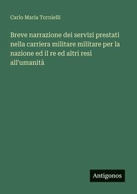 bokomslag Breve narrazione dei servizi prestati nella carriera militare militare per la nazione ed il re ed altri resi all'umanità