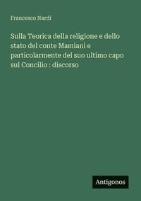 bokomslag Sulla Teorica della religione e dello stato del conte Mamiani e particolarmente del suo ultimo capo sul Concilio
