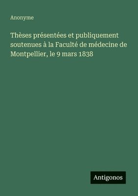 bokomslag Thèses présentées et publiquement soutenues à la Faculté de médecine de Montpellier, le 9 mars 1838