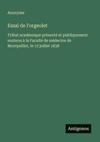 bokomslag Essai de l'orgeolet: Tribut académique présenté et publiquement soutenu à la Faculté de médecine de Montpellier, le 13 juillet 1838
