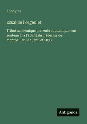 bokomslag Essai de l'orgeolet: Tribut académique présenté et publiquement soutenu à la Faculté de médecine de Montpellier, le 13 juillet 1838