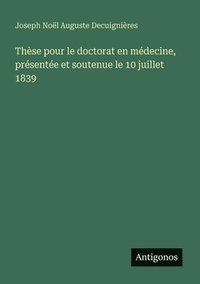 bokomslag Thèse pour le doctorat en médecine, présentée et soutenue le 10 juillet 1839