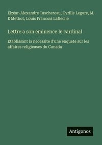 bokomslag Lettre a son eminence le cardinal: Etablissant la necessite d'une enquete sur les affaires religieuses du Canada
