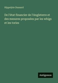 bokomslag De l'état financier de l'Angleterre et des mesures proposées par les whigs et les tories