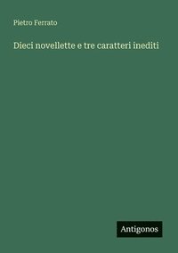 bokomslag Dieci novellette e tre caratteri inediti