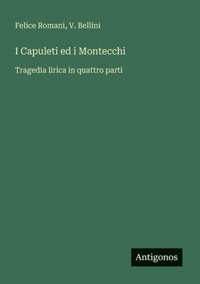 bokomslag I Capuleti ed i Montecchi: Tragedia lirica in quattro parti