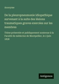 bokomslag De la pleuropneumonie idiopathique survenant à la suite des lésions traumatiques graves exercées sur les membres