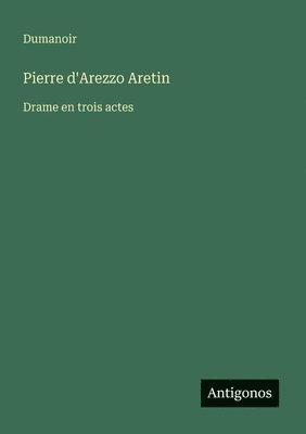 bokomslag Pierre d'Arezzo Aretin: Drame en trois actes
