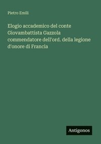 bokomslag Elogio accademico del conte Giovambattista Gazzola commendatore dell'ord. della legione d'onore di Francia