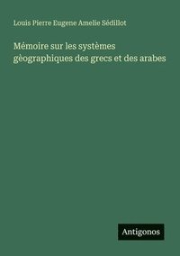 bokomslag Mémoire sur les systèmes gèographiques des grecs et des arabes