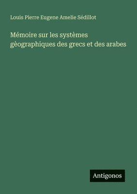 bokomslag Mémoire sur les systèmes gèographiques des grecs et des arabes