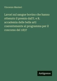 bokomslag Lavori sul sangue bovino che hanno ottenuto il premio dall'I. e R. accademia delle belle arti coerentemente al programma per il concorso del 1837