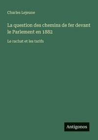 bokomslag La question des chemins de fer devant le Parlement en 1882: Le rachat et les tarifs