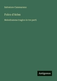 bokomslag Folco d'Arles: Melodramma tragico in tre parti