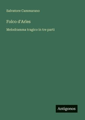 bokomslag Folco d'Arles: Melodramma tragico in tre parti