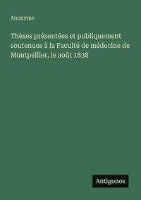 bokomslag Thèses présentées et publiquement soutenues à la Faculté de médecine de Montpellier, le août 1838