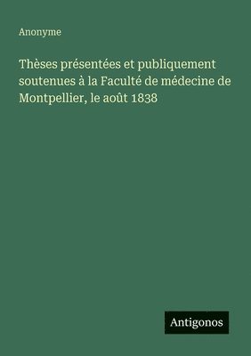 bokomslag Thèses présentées et publiquement soutenues à la Faculté de médecine de Montpellier, le août 1838