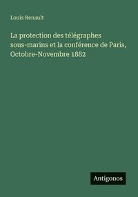 bokomslag La protection des télégraphes sous-marins et la conférence de Paris, Octobre-Novembre 1882