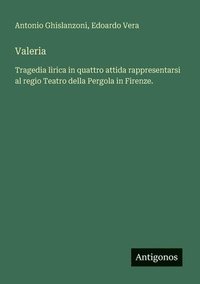 bokomslag Valeria: Tragedia lirica in quattro attida rappresentarsi al regio Teatro della Pergola in Firenze.