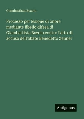 bokomslag Processo per lesione di onore mediante libello difesa di Giambattista Bozolo contro l'atto di accusa dell'abate Benedetto Zenner