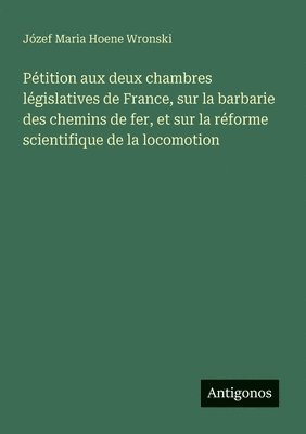 bokomslag Pétition aux deux chambres législatives de France, sur la barbarie des chemins de fer, et sur la réforme scientifique de la locomotion