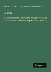 bokomslag Zelmira: Melodramma serio in due atti da rappresentarsi nell'I.R. Teatro alla Scala, la primavera del 1838