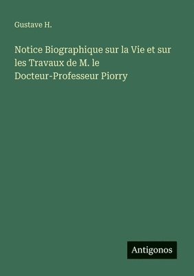 bokomslag Notice Biographique sur la Vie et sur les Travaux de M. le Docteur-Professeur Piorry