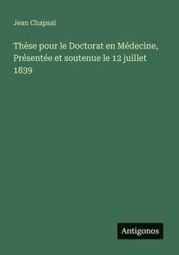 bokomslag Thèse pour le Doctorat en Médecine, Présentée et soutenue le 12 juillet 1839