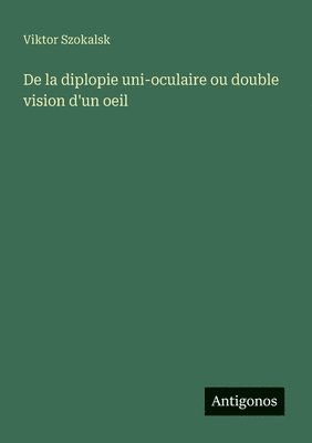 bokomslag De la diplopie uni-oculaire ou double vision d'un oeil