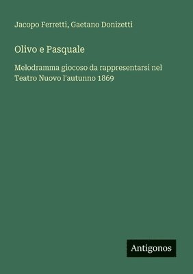 bokomslag Olivo e Pasquale: Melodramma giocoso da rappresentarsi nel Teatro Nuovo l'autunno 1869