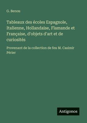 bokomslag Tableaux des écoles Espagnole, Italienne, Hollandaise, Flamande et Française, d'objets d'art et de curiosités: Provenant de la collection de feu M. Ca