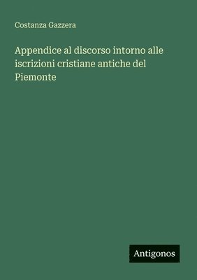 bokomslag Appendice al discorso intorno alle iscrizioni cristiane antiche del Piemonte