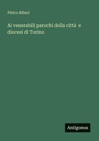bokomslag Ai venerabili parochi della città e diocesi di Torino