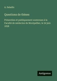 bokomslag Questions de thèses: Présentées et publiquement soutenues à la Faculté de médecine de Montpellier, le 30 juin 1838