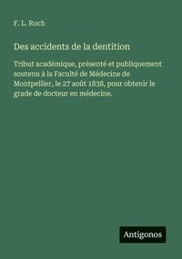 bokomslag Des accidents de la dentition: Tribut académique, présenté et publiquement soutenu à la Faculté de Médecine de Montpellier, le 27 août 1838, pour obte