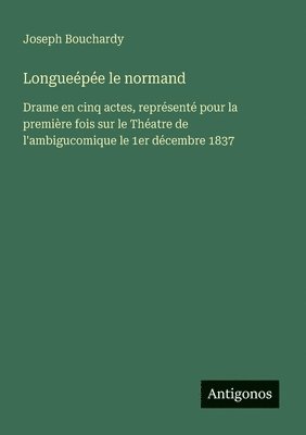 bokomslag Longueépée le normand: Drame en cinq actes, représenté pour la première fois sur le Théatre de l'ambigucomique le 1er décembre 1837