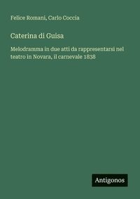 bokomslag Caterina di Guisa: Melodramma in due atti da rappresentarsi nel teatro in Novara, il carnevale 1838