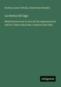 bokomslag La donna del lago: Melodramma serio in due atti da rappresentarsi nell'I.R. Teatro alla Scala, l'autunno del 1838