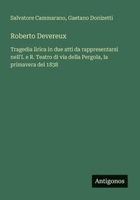bokomslag Roberto Devereux: Tragedia lirica in due atti da rappresentarsi nell'I. e R. Teatro di via della Pergola, la primavera del 1838