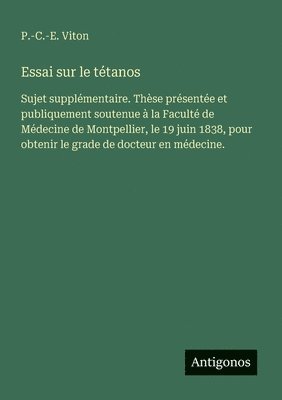 bokomslag Essai sur le tétanos: Sujet supplémentaire. Thèse présentée et publiquement soutenue à la Faculté de Médecine de Montpellier, le 19 juin 1838, pour ob