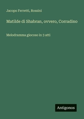bokomslag Matilde di Shabran, ovvero, Corradino