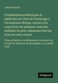 bokomslag Considérations historiques et médicales sur l'état de l'esclavage à l'île Bourbon Afrique, suivies d'un coup d'oeil sur quelques-unes des maladies les